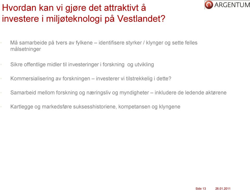 til investeringer i forskning og utvikling Kommersialisering av forskningen investerer vi tilstrekkelig i dette?