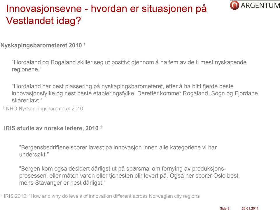 1 NHO Nyskapningsbarometer 2010 IRIS studie av norske ledere, 2010 2 Bergensbedriftene scorer lavest på innovasjon innen alle kategoriene vi har undersøkt.