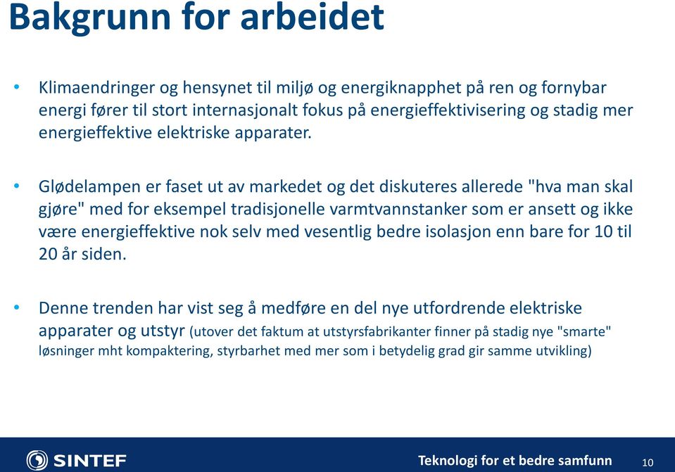 Glødelampen er faset ut av markedet og det diskuteres allerede "hva man skal gjøre" med for eksempel tradisjonelle varmtvannstanker som er ansett og ikke være energieffektive nok selv