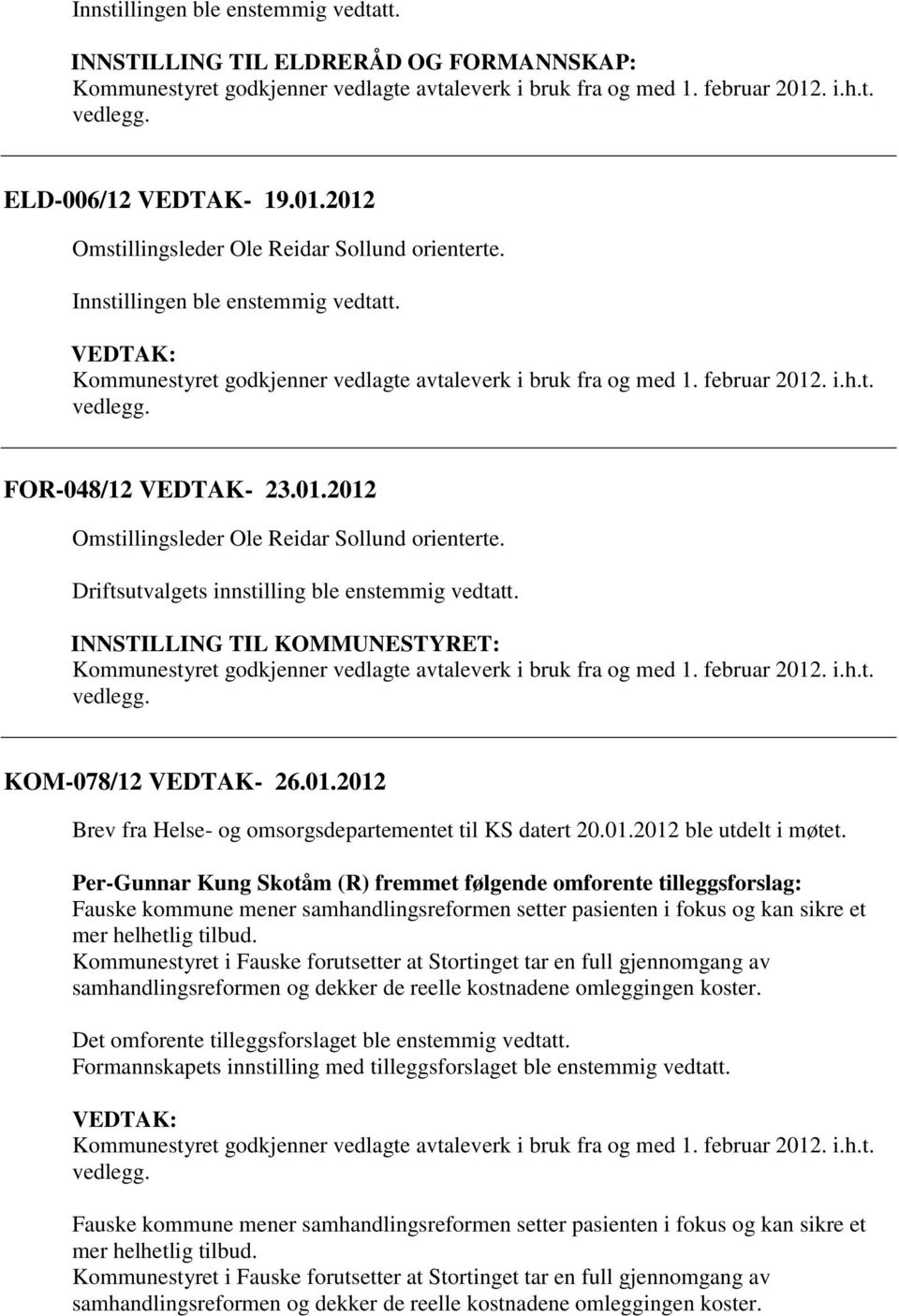 VEDTAK: Kommunestyret godkjenner vedlagte avtaleverk i bruk fra og med 1. februar 2012. i.h.t. vedlegg. FOR-048/12 VEDTAK- 23.01.2012 Omstillingsleder Ole Reidar Sollund orienterte.