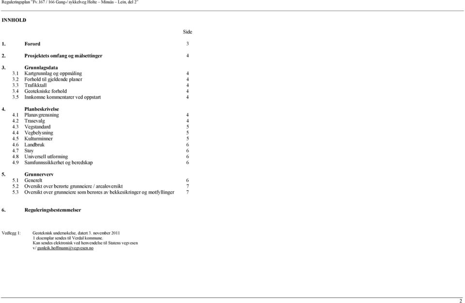 9 Kulturminner Landbruk Støy Universell utforming Samfunnssikkerhet og beredskap 5 5. Grunnerverv 5.1 Generelt 5.2 Oversikt over berørte grunneiere / arealoversikt 7 5.