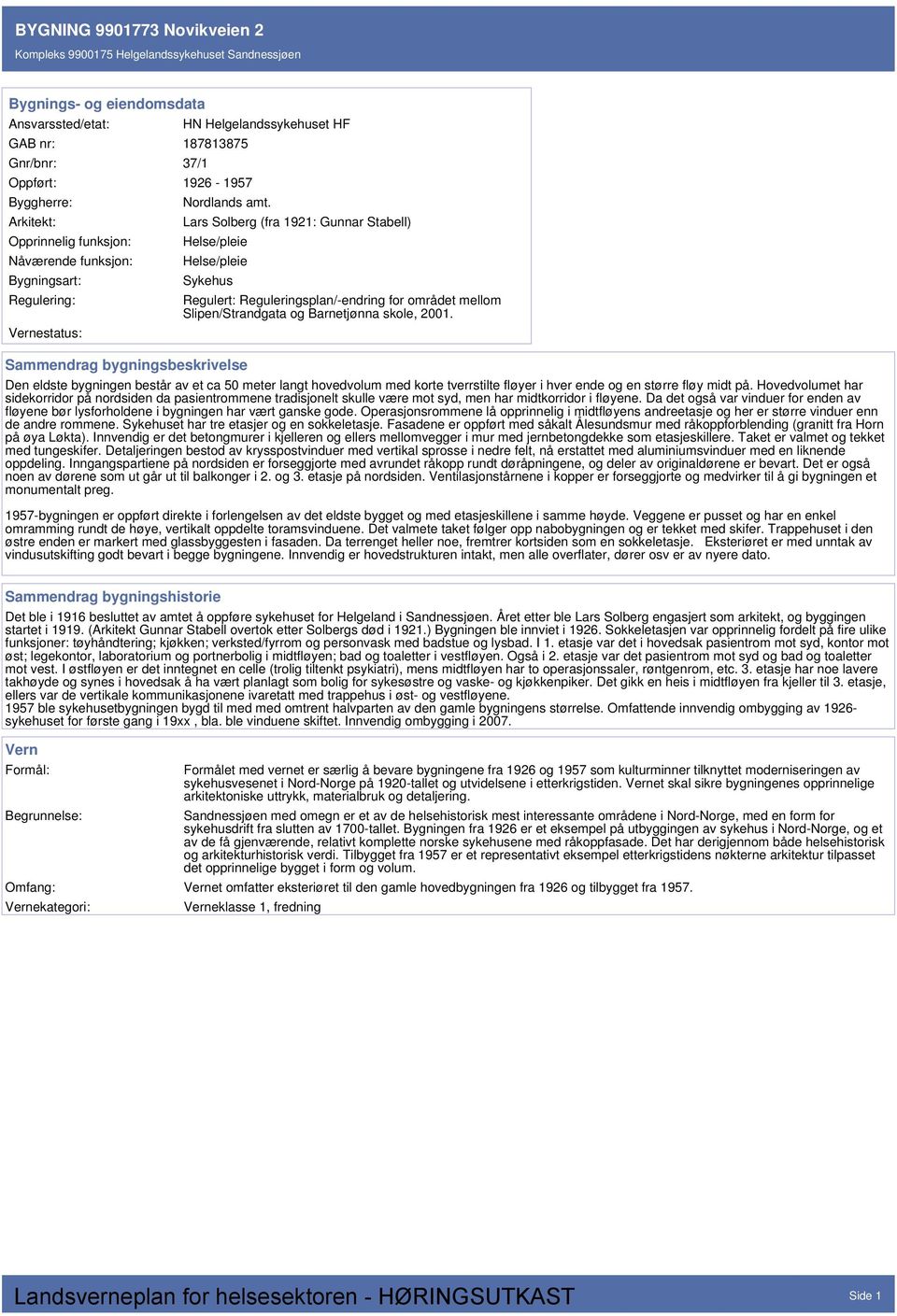 Lars Solberg (fra 1921: Gunnar Stabell) Helse/pleie Helse/pleie Sykehus Sammendrag bygningsbeskrivelse Regulert: Reguleringsplan/-endring for området mellom Slipen/Strandgata og Barnetjønna skole,