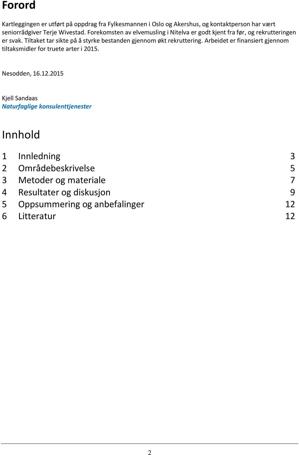 Tiltaket tar sikte på å styrke bestanden gjennom økt rekruttering. Arbeidet er finansiert gjennom tiltaksmidler for truete arter i 2015.