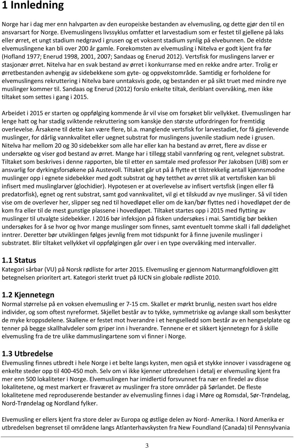 De eldste elvemuslingene kan bli over 200 år gamle. Forekomsten av elvemusling i Nitelva er godt kjent fra før (Hofland 1977; Enerud 1998, 2001, 2007; Sandaas og Enerud 2012).