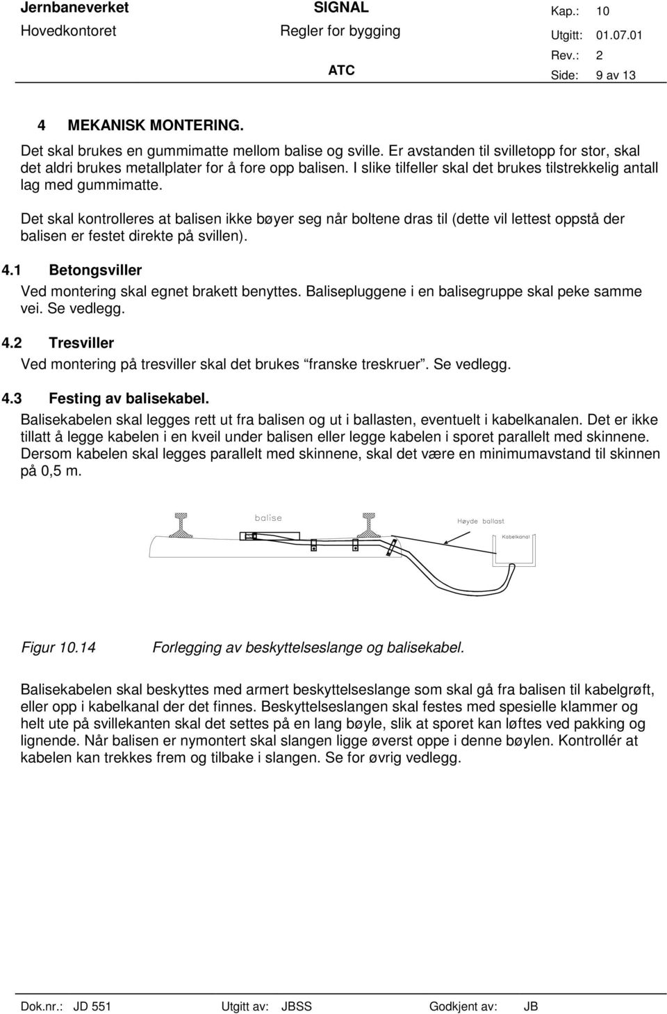 Det skal kontrolleres at balisen ikke bøyer seg når boltene dras til (dette vil lettest oppstå der balisen er festet direkte på svillen). 4.1 Betongsviller Ved montering skal egnet brakett benyttes.