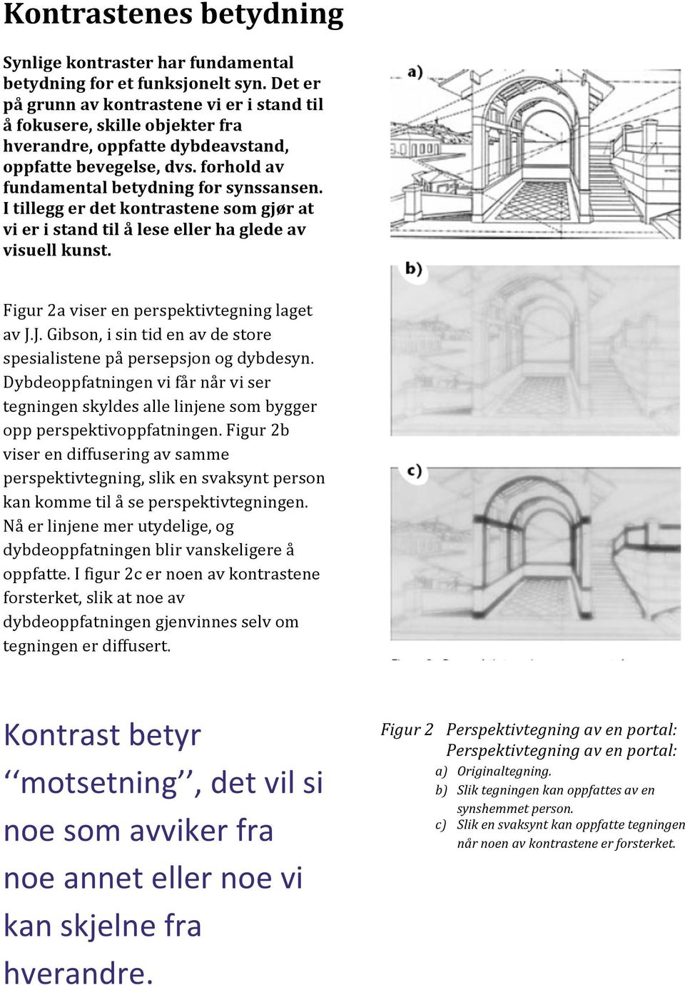 I tillegg er det kontrastene som gjør at vi er i stand til å lese eller ha glede av visuell kunst. Figur 2a viser en perspektivtegning laget av J.