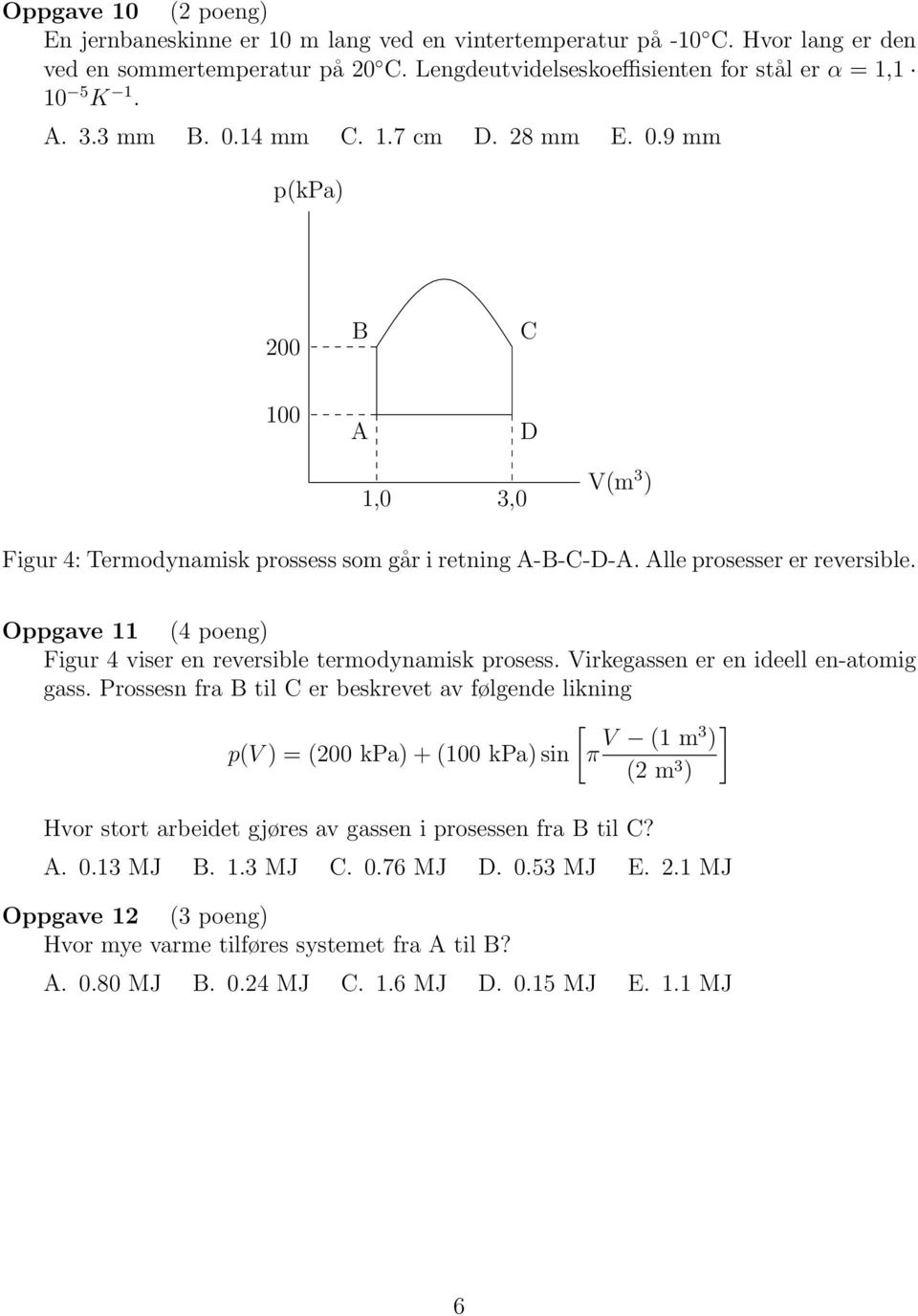 Oppgave 11 (4 poeng) Figur 4 viser en reversible termodynamisk prosess. Virkegassen er en ideell en-atomig gass.