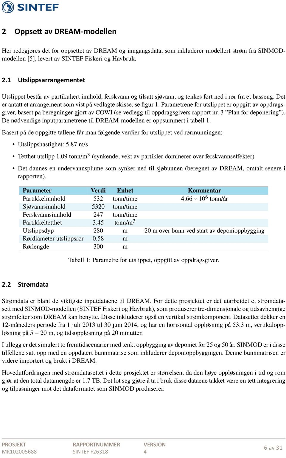 Det er antatt et arrangement som vist på vedlagte skisse, se figur 1.