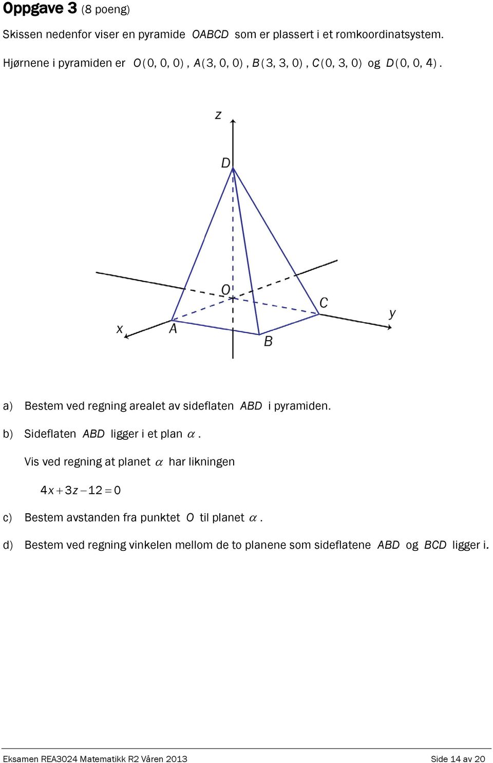 a) Bestem ved regig arealet av sideflate ABD i pyramide. b) Sideflate ABD ligger i et pla α.