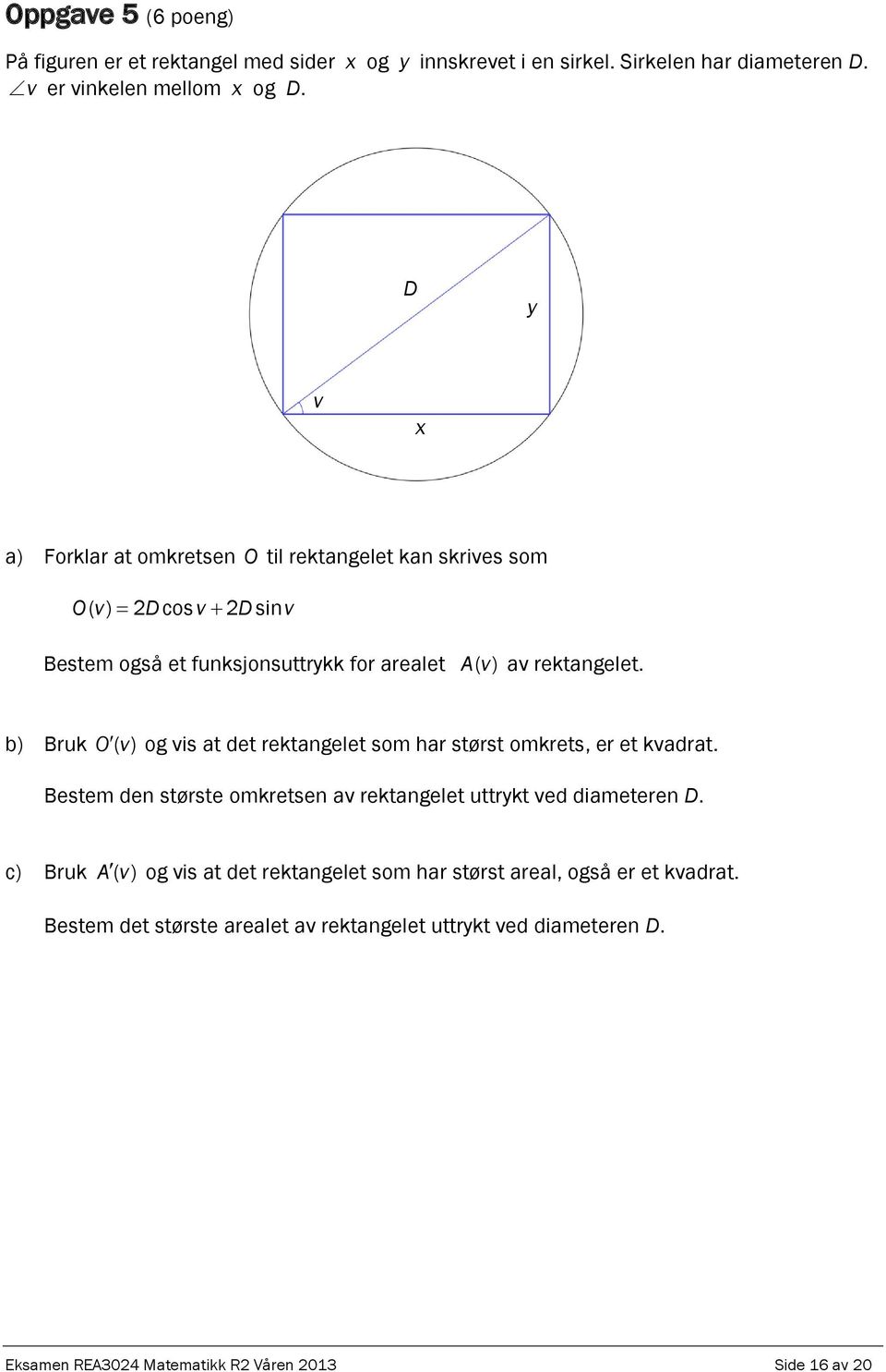 b) Bruk O () v og vis at det rektagelet som har størst omkrets, er et kvadrat. Bestem de største omkretse av rektagelet uttrykt ved diametere D.