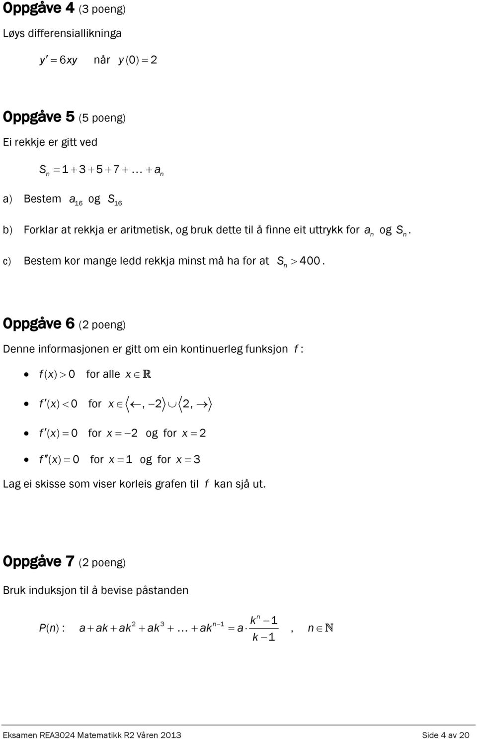 Oppgåve 6 (2 poeg) Dee iformasjoe er gitt om ei kotiuerleg fuksjo f : fx> ( ) 0 for alle x f ( x) < 0 for x, 2 2, f ( x ) = 0 for x = 2 og for x = 2 f ( x ) = 0 for x = 1