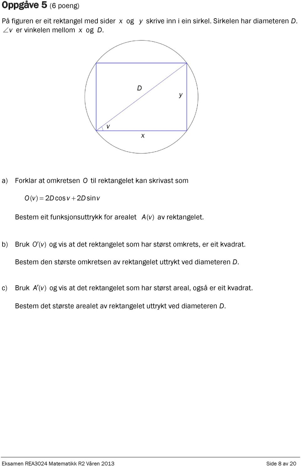 b) Bruk O () v og vis at det rektagelet som har størst omkrets, er eit kvadrat. Bestem de største omkretse av rektagelet uttrykt ved diametere D.