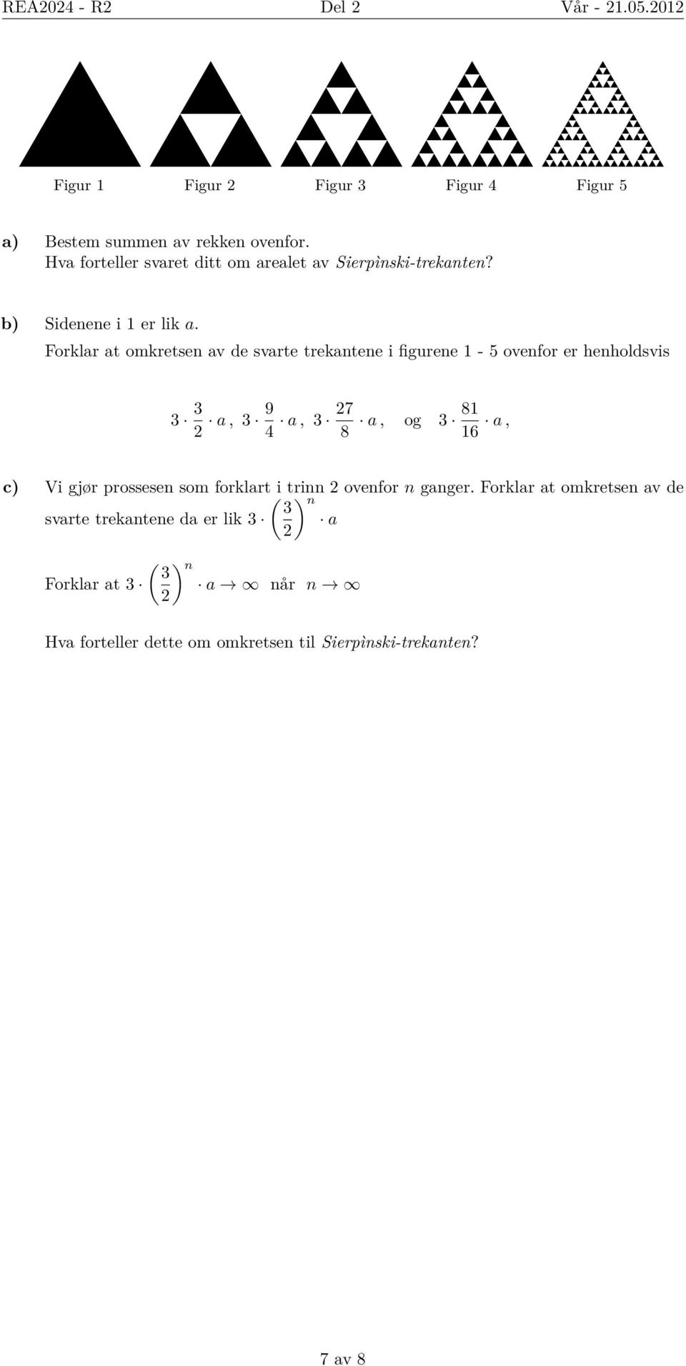 Forklar at omkretsen av de svarte trekantene i figurene 1-5 ovenfor er henholdsvis 3 3 2 a, 3 9 4 a, 3 27 8 a, og 3 81 16 a, c) Vi gjør