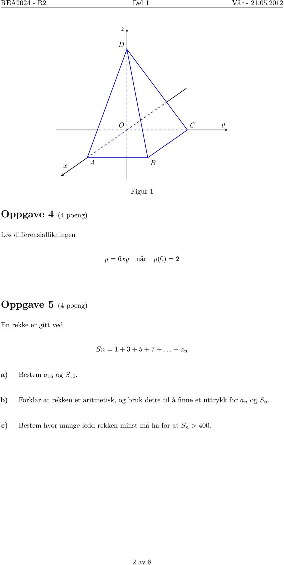 2 Oppgave 5 (4 poeng) En rekke er gitt ved Sn = 1 + 3 + 5 + 7 +... + a n a) Bestem a 16 og S 16.