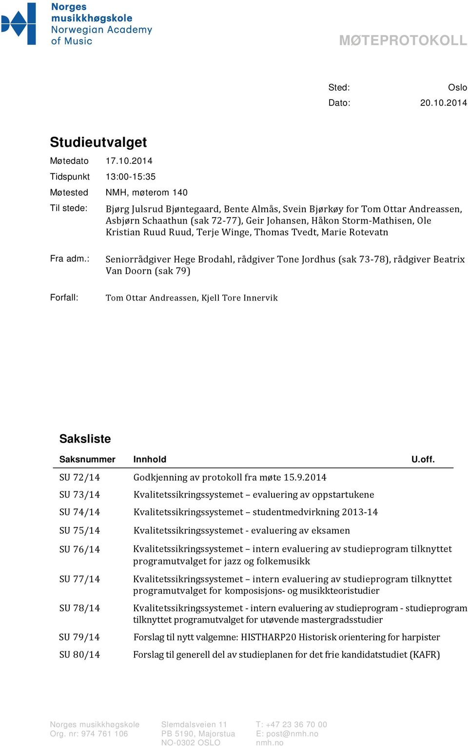 2014 Tidspunkt 13:00-15:35 Møtested NMH, møterom 140 Til stede: Bjørg Julsrud Bjøntegaard, Bente Almås, Svein Bjørkøy for Tom Ottar Andreassen, Asbjørn Schaathun (sak 72 77), Geir Johansen, Håkon