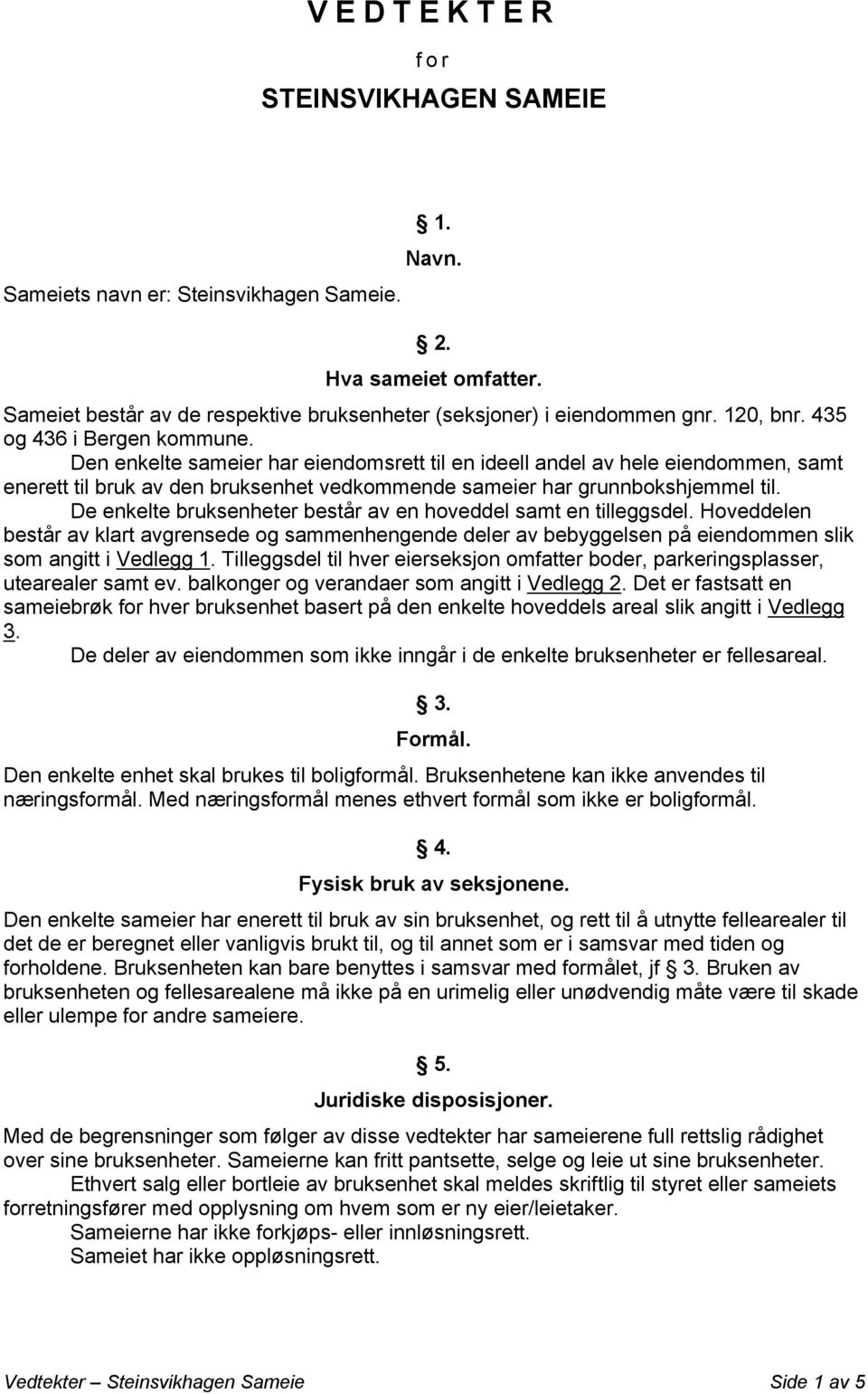 De enkelte bruksenheter består av en hoveddel samt en tilleggsdel. Hoveddelen består av klart avgrensede og sammenhengende deler av bebyggelsen på eiendommen slik som angitt i Vedlegg 1.