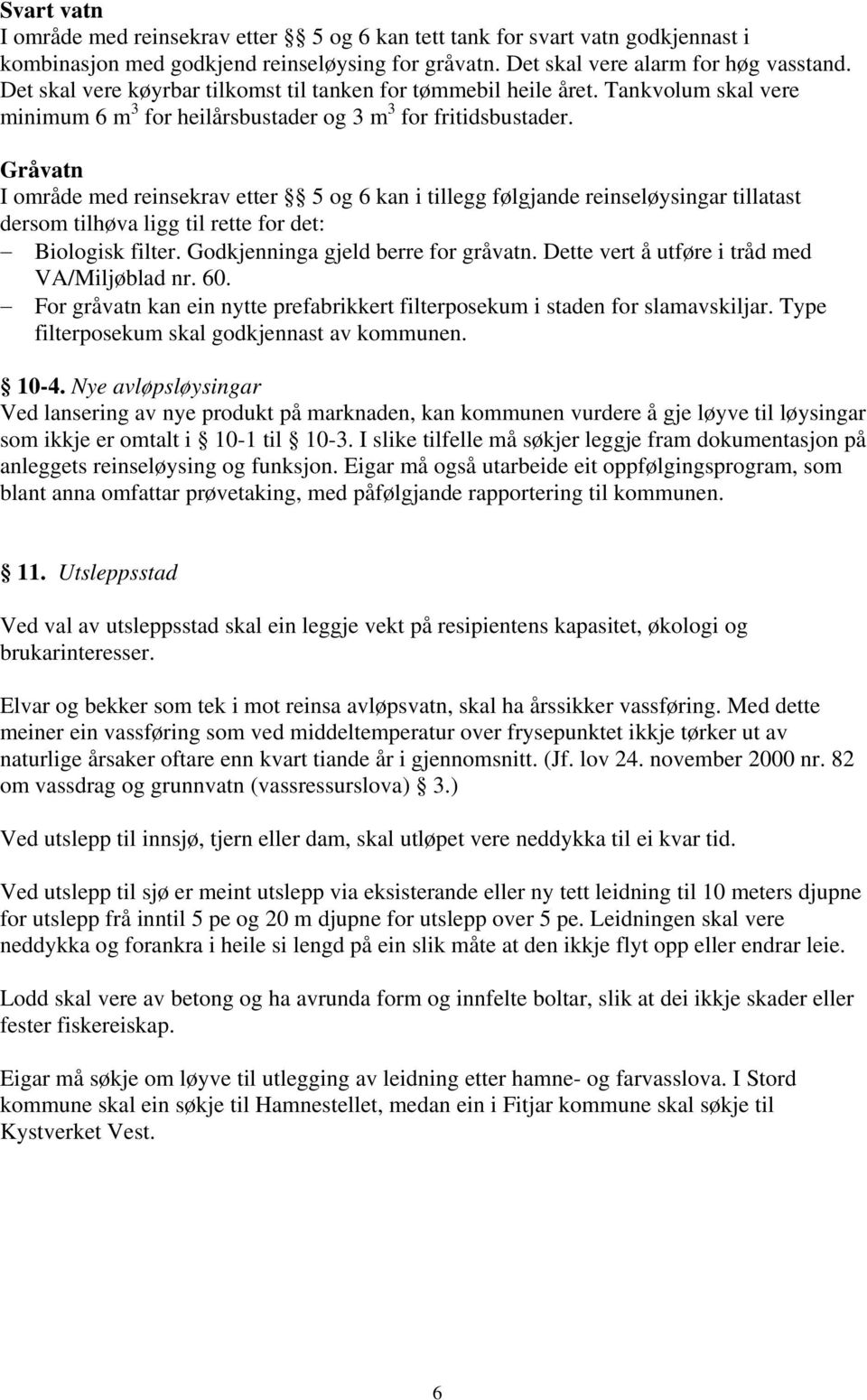 Gråvatn I område med reinsekrav etter 5 og 6 kan i tillegg følgjande reinseløysingar tillatast dersom tilhøva ligg til rette for det: Biologisk filter. Godkjenninga gjeld berre for gråvatn.