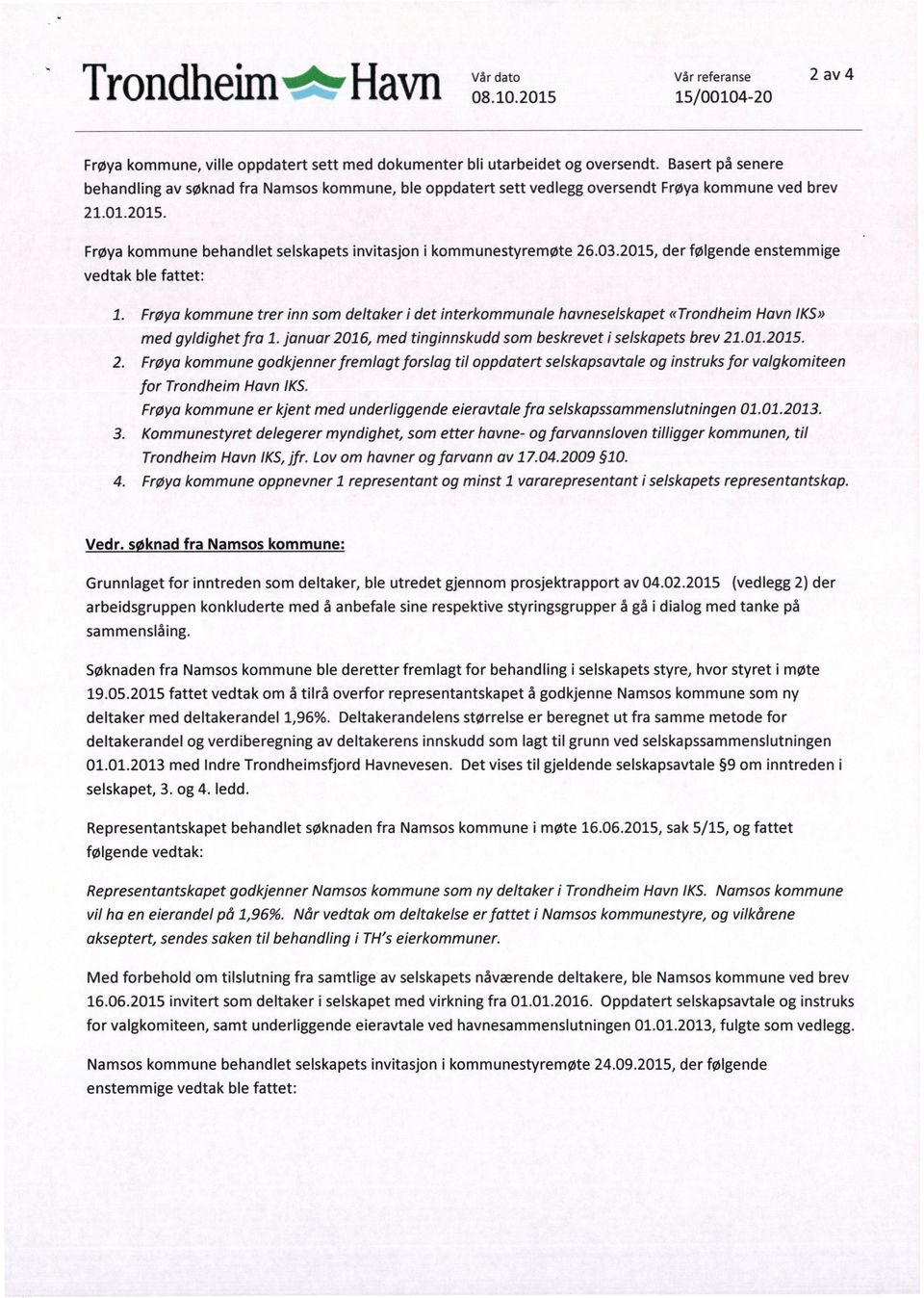 Frøya kommune behandlet selskapets invitasjon i kommunestyremøte 26.03.2015, der følgende enstemmige vedtak ble fattet: 1.