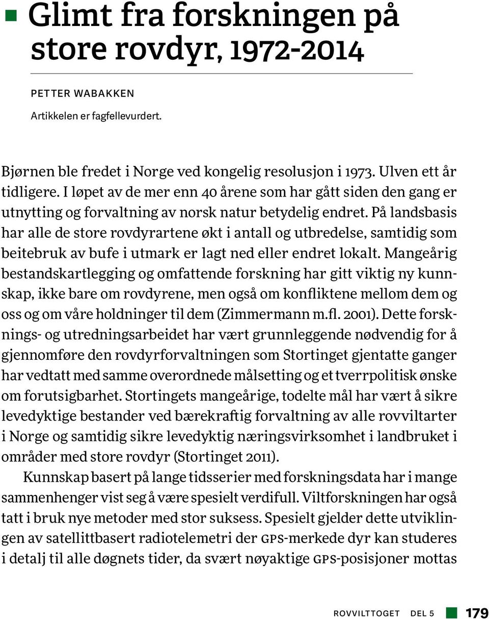 På landsbasis har alle de store rovdyrartene økt i antall og utbredelse, samtidig som beitebruk av bufe i utmark er lagt ned eller endret lokalt.