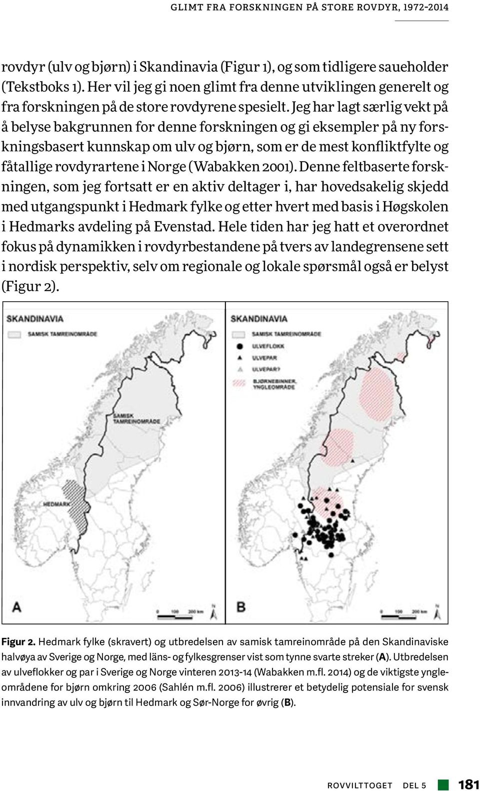 Jeg har lagt særlig vekt på å belyse bakgrunnen for denne forskningen og gi eksempler på ny forskningsbasert kunnskap om ulv og bjørn, som er de mest konfliktfylte og fåtallige rovdyrartene i Norge