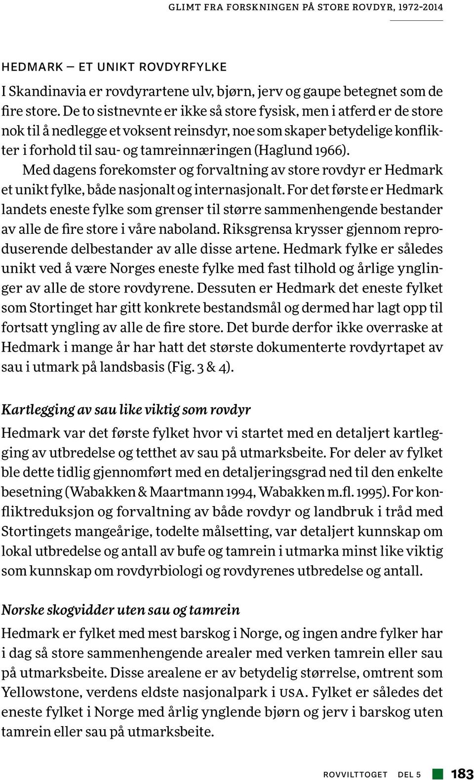 Med dagens forekomster og forvaltning av store rovdyr er Hedmark et unikt fylke, både nasjonalt og internasjonalt.