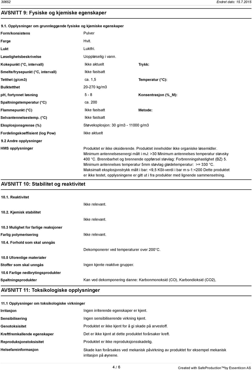 1,5 Temperatur ( C): Bulktetthet 20-270 kg/m3 ph, fortynnet løsning 5-8 Konsentrasjon (%_M): Spaltningstemperatur ( C) ca. 200 Flammepunkt ( C) Ikke fastsatt Metode: Selvantennelsestemp.