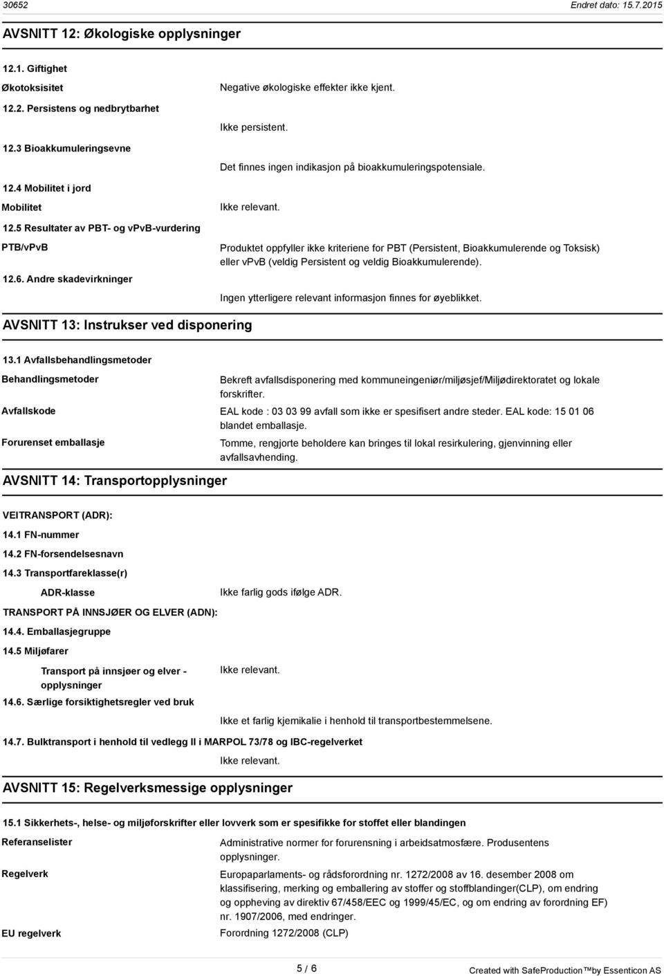 Andre skadevirkninger Produktet oppfyller ikke kriteriene for PBT (Persistent, Bioakkumulerende og Toksisk) eller vpvb (veldig Persistent og veldig Bioakkumulerende).