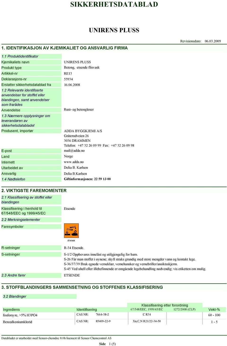 2 Relevante identifiserte anvendelser for stoffet eller blandingen, samt anvendelser som frarådes Anvendelse 1.