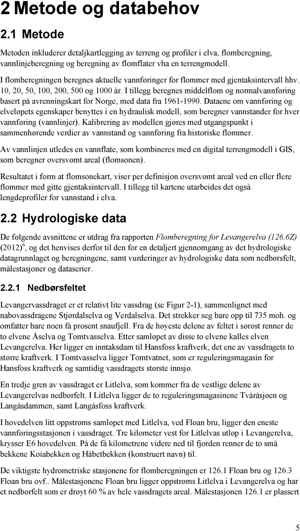 I tillegg beregnes middelflom og normalvannføring basert på avrenningskart for Norge, med data fra 1961-1990.