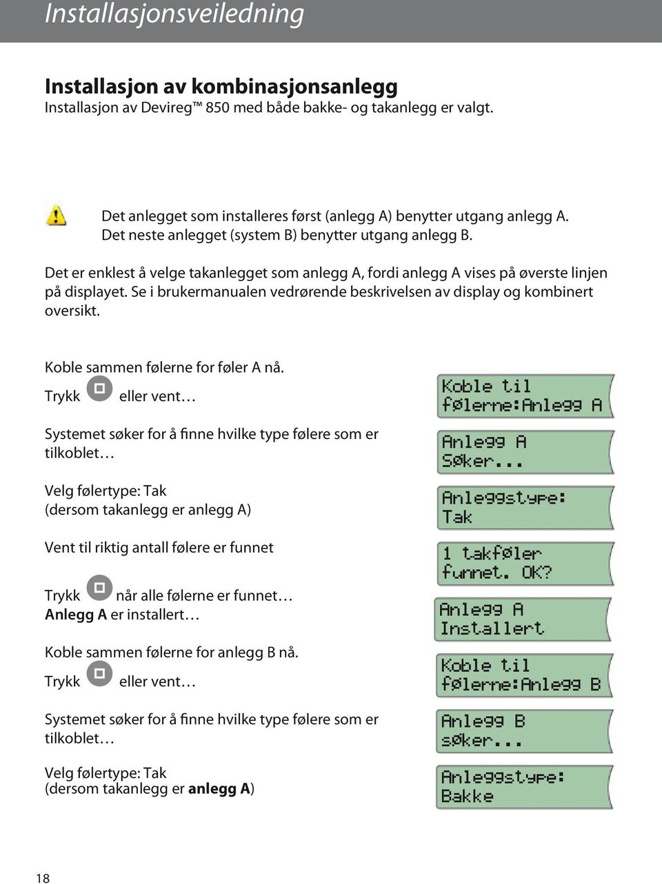 Se i brukermanualen vedrørende beskrivelsen av display og kombinert oversikt. Koble sammen følerne for føler A nå.