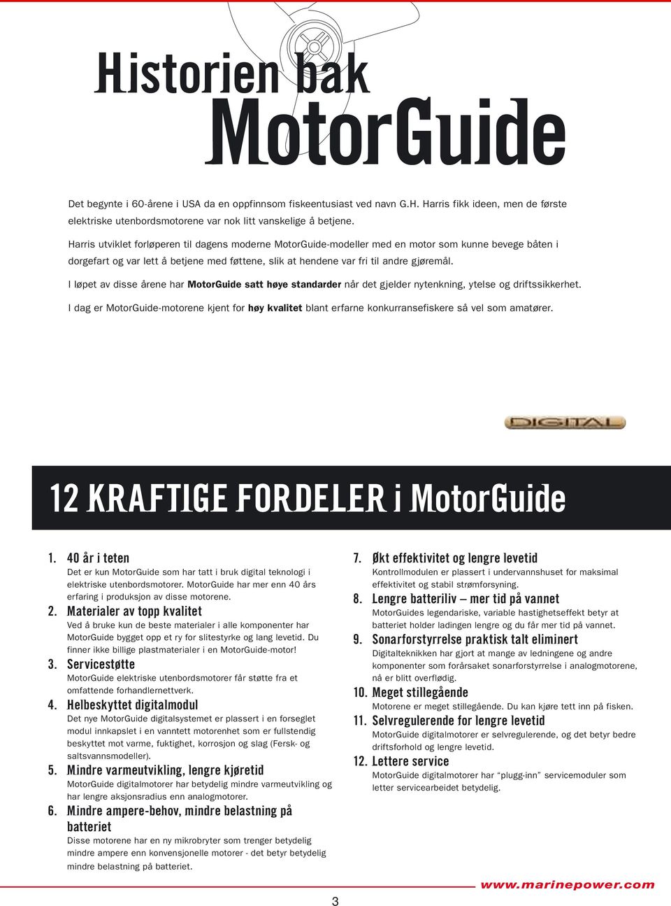 I løpet av disse årene har MotorGuide satt høye standarder når det gjelder nytenkning, ytelse og driftssikkerhet.