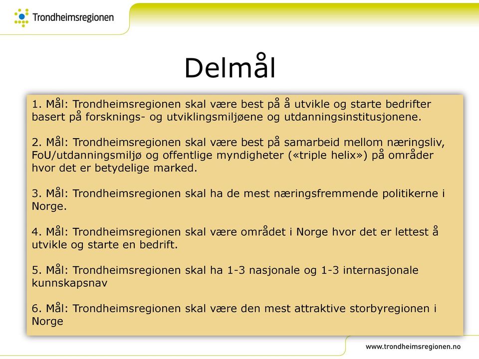 marked. 3. Mål: Trondheimsregionen skal ha de mest næringsfremmende politikerne i Norge. 4.