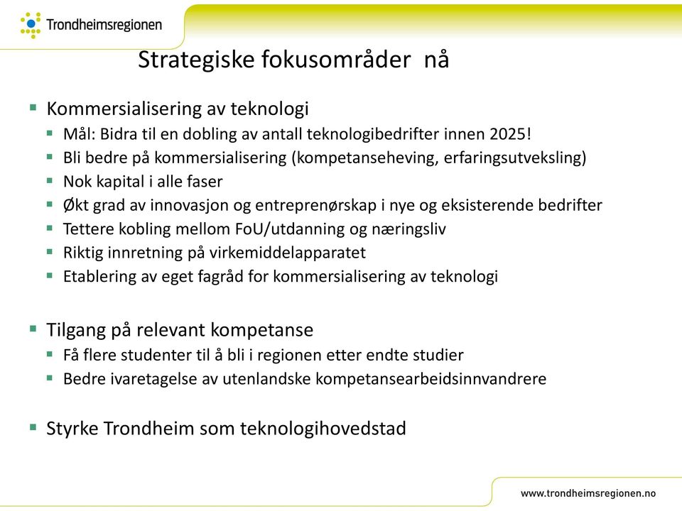 bedrifter Tettere kobling mellom FoU/utdanning og næringsliv Riktig innretning på virkemiddelapparatet Etablering av eget fagråd for kommersialisering av