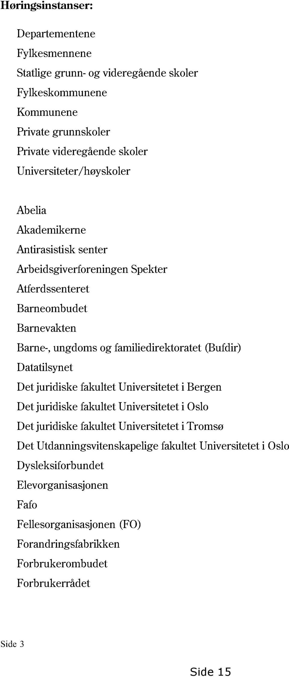 familiedirektoratet (Bufdir) Datatilsynet Det juridiske fakultet Universitetet i Bergen Det juridiske fakultet Universitetet i Oslo Det juridiske fakultet Universitetet i