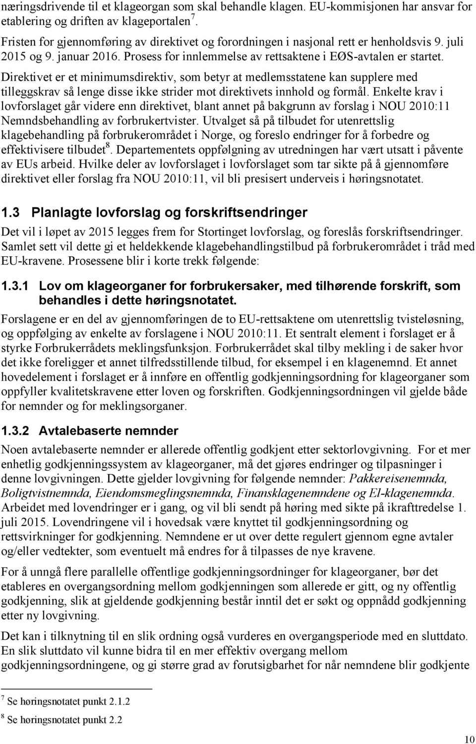 Direktivet er et minimumsdirektiv, som betyr at medlemsstatene kan supplere med tilleggskrav så lenge disse ikke strider mot direktivets innhold og formål.