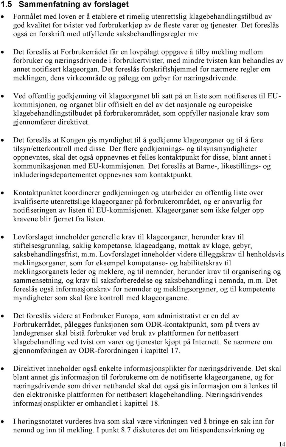 Det foreslås at Forbrukerrådet får en lovpålagt oppgave å tilby mekling mellom forbruker og næringsdrivende i forbrukertvister, med mindre tvisten kan behandles av annet notifisert klageorgan.