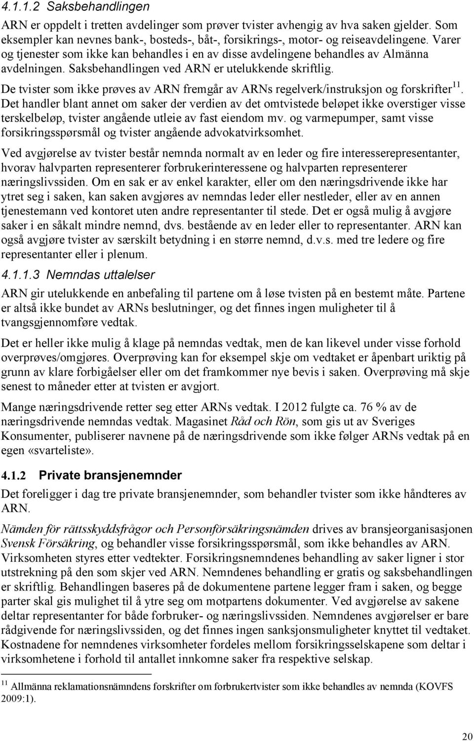 De tvister som ikke prøves av ARN fremgår av ARNs regelverk/instruksjon og forskrifter 11.