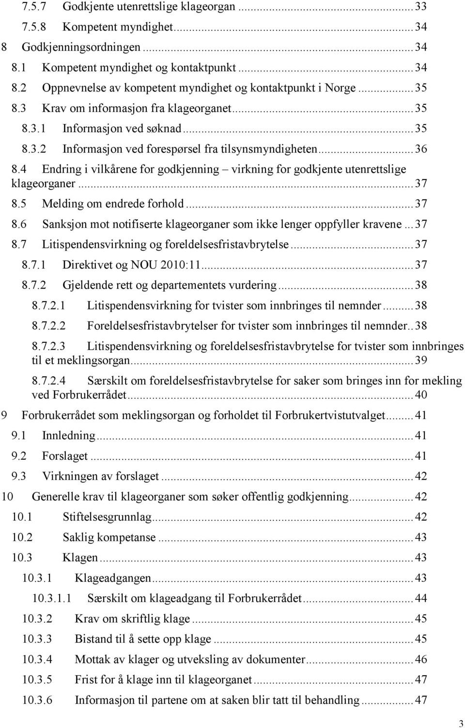 4 Endring i vilkårene for godkjenning virkning for godkjente utenrettslige klageorganer... 37 8.5 Melding om endrede forhold... 37 8.6 Sanksjon mot notifiserte klageorganer som ikke lenger oppfyller kravene.