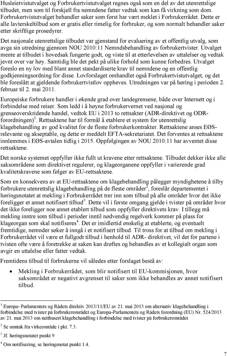 Dette er alle lavterskeltilbud som er gratis eller rimelig for forbruker, og som normalt behandler saker etter skriftlige prosedyrer.