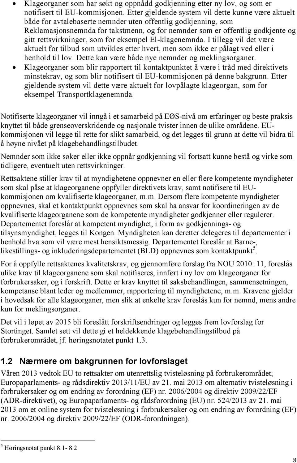 rettsvirkninger, som for eksempel El-klagenemnda. I tillegg vil det være aktuelt for tilbud som utvikles etter hvert, men som ikke er pålagt ved eller i henhold til lov.