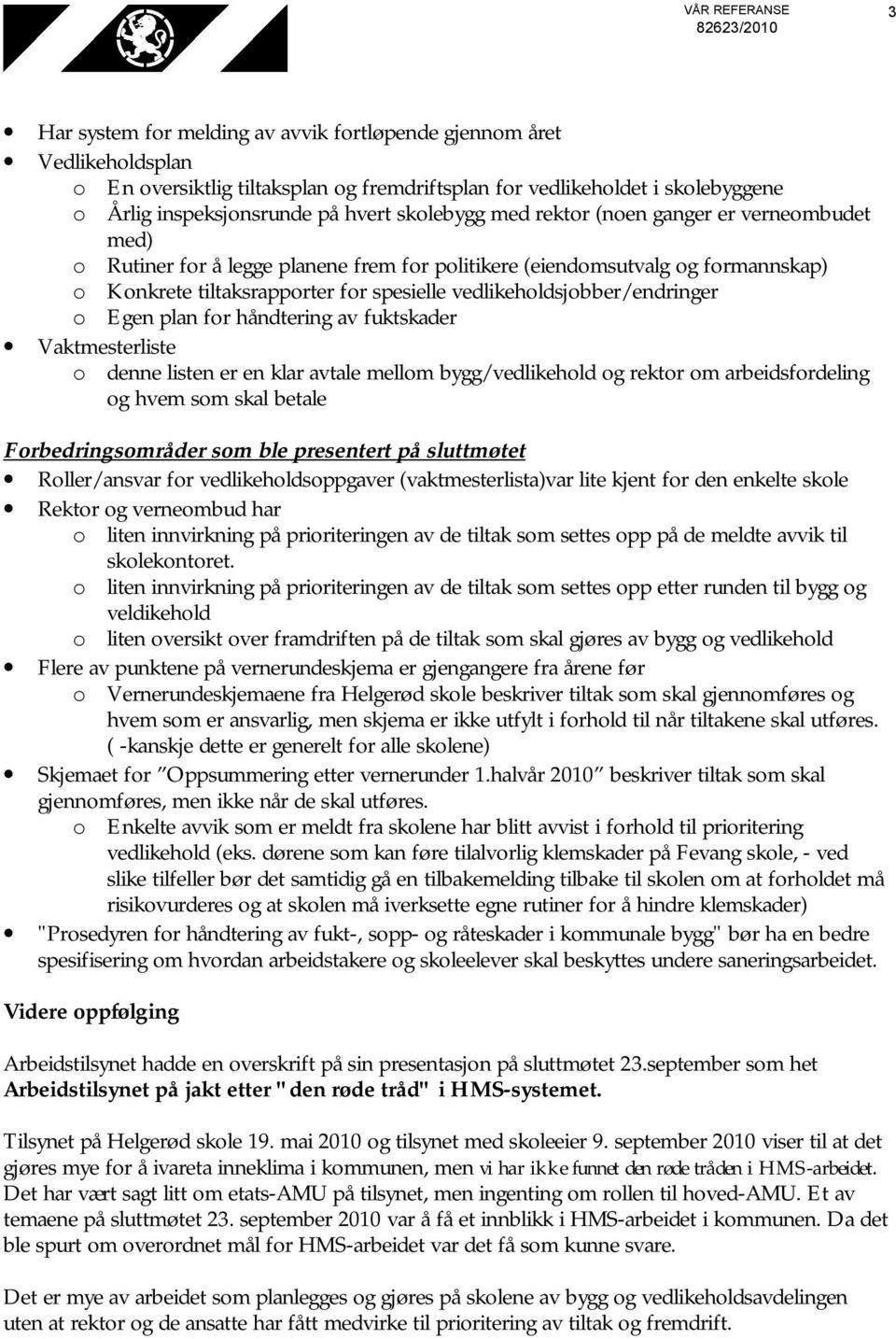 vedlikeholdsjobber/endringer o Egen plan for håndtering av fuktskader Vaktmesterliste o denne listen er en klar avtale mellom bygg/vedlikehold og rektor om arbeidsfordeling og hvem som skal betale