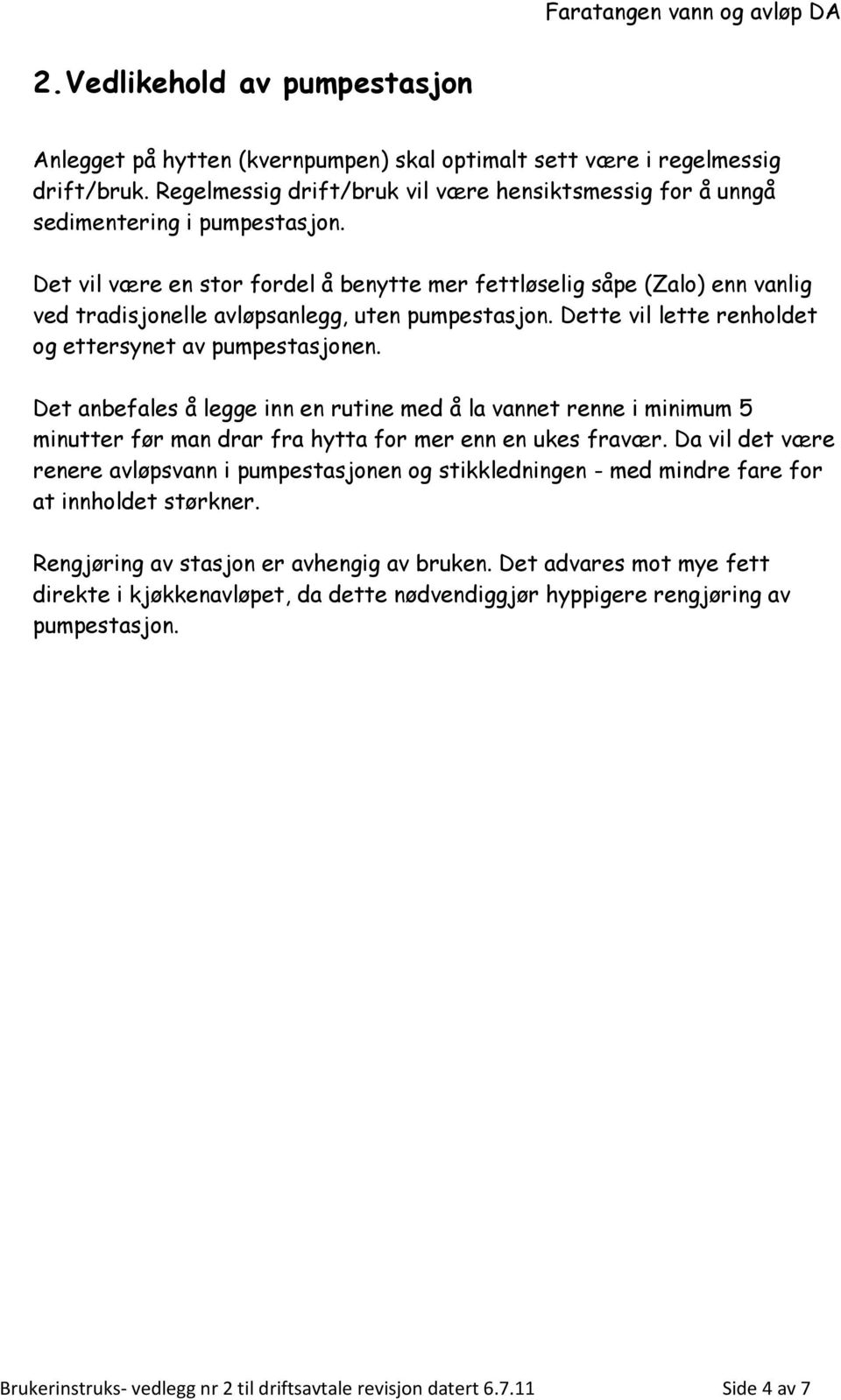 Det vil være en stor fordel å benytte mer fettløselig såpe (Zalo) enn vanlig ved tradisjonelle avløpsanlegg, uten pumpestasjon. Dette vil lette renholdet og ettersynet av pumpestasjonen.