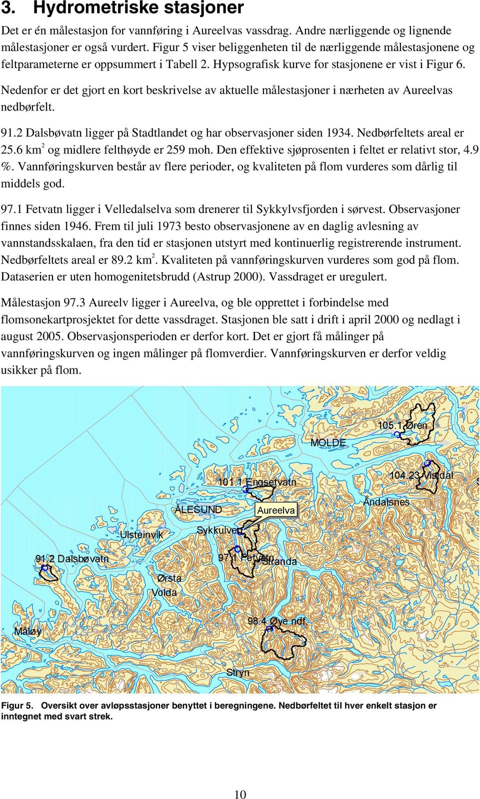 Nedenfor er det gjort en kort beskrivelse av aktuelle målestasjoner i nærheten av Aureelvas nedbørfelt. 91.2 Dalsbøvatn ligger på Stadtlandet og har observasjoner siden 1934.