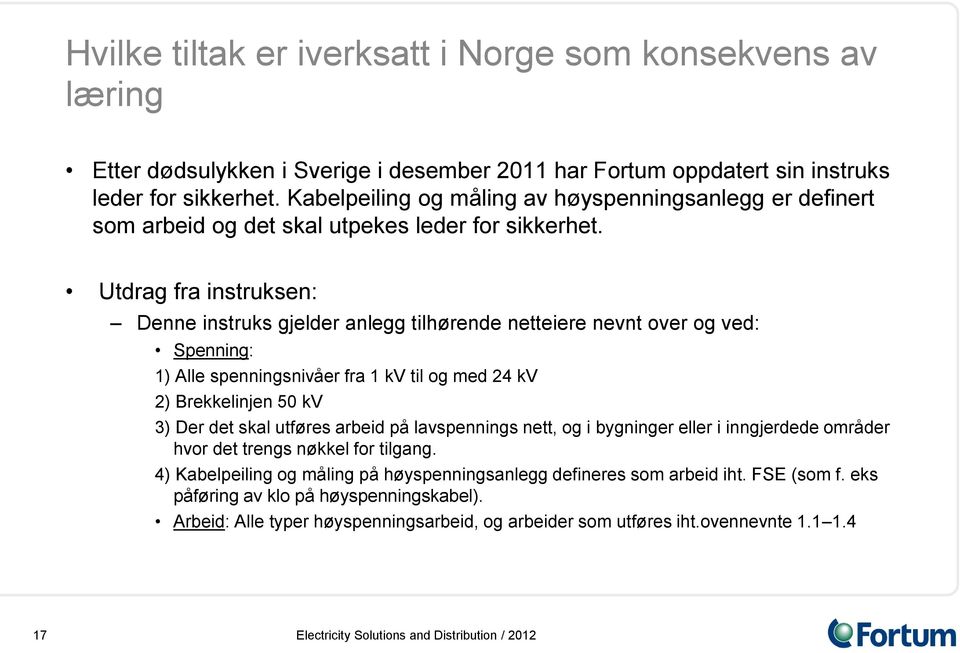 Utdrag fra instruksen: Denne instruks gjelder anlegg tilhørende netteiere nevnt over og ved: Spenning: 1) Alle spenningsnivåer fra 1 kv til og med 24 kv 2) Brekkelinjen 50 kv 3) Der det skal