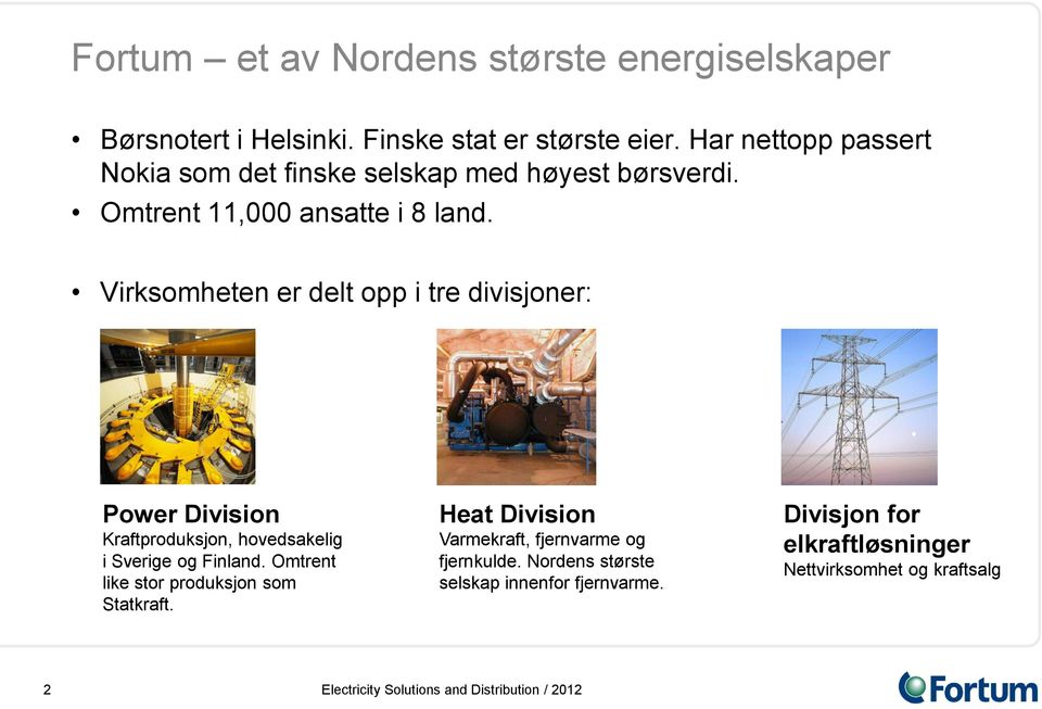 Virksomheten er delt opp i tre divisjoner: Power Division Kraftproduksjon, hovedsakelig i Sverige og Finland.
