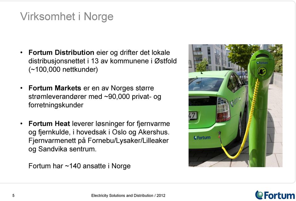 og forretningskunder Fortum Heat leverer løsninger for fjernvarme og fjernkulde, i hovedsak i Oslo og