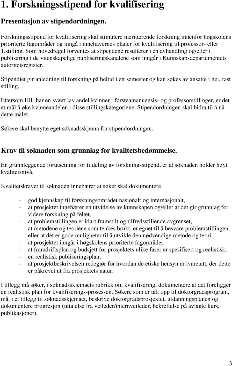 Som hovedregel forventes at stipendene resulterer i en avhandling og/eller i publisering i de vitenskapelige publiseringskanalene som inngår i Kunnskapsdepartementets autoritetsregister.