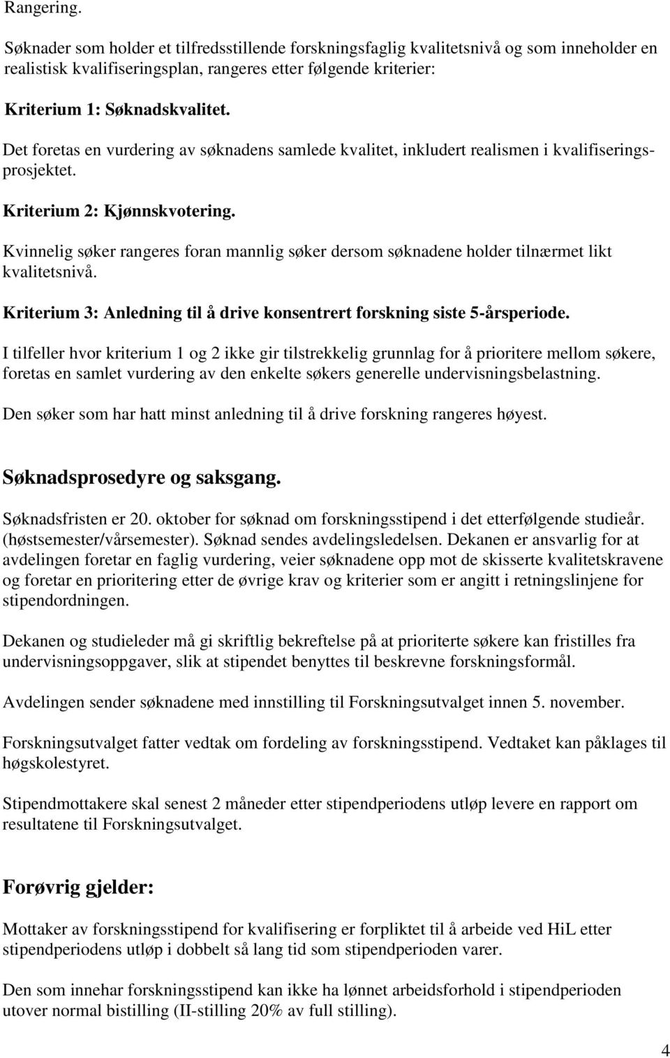 Kvinnelig søker rangeres foran mannlig søker dersom søknadene holder tilnærmet likt kvalitetsnivå. Kriterium 3: Anledning til å drive konsentrert forskning siste 5-årsperiode.