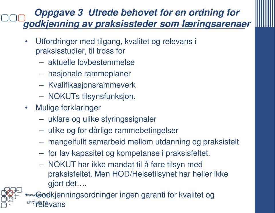 Mulige forklaringer uklare og ulike styringssignaler ulike og for dårlige rammebetingelser mangelfullt samarbeid mellom utdanning og praksisfelt for lav