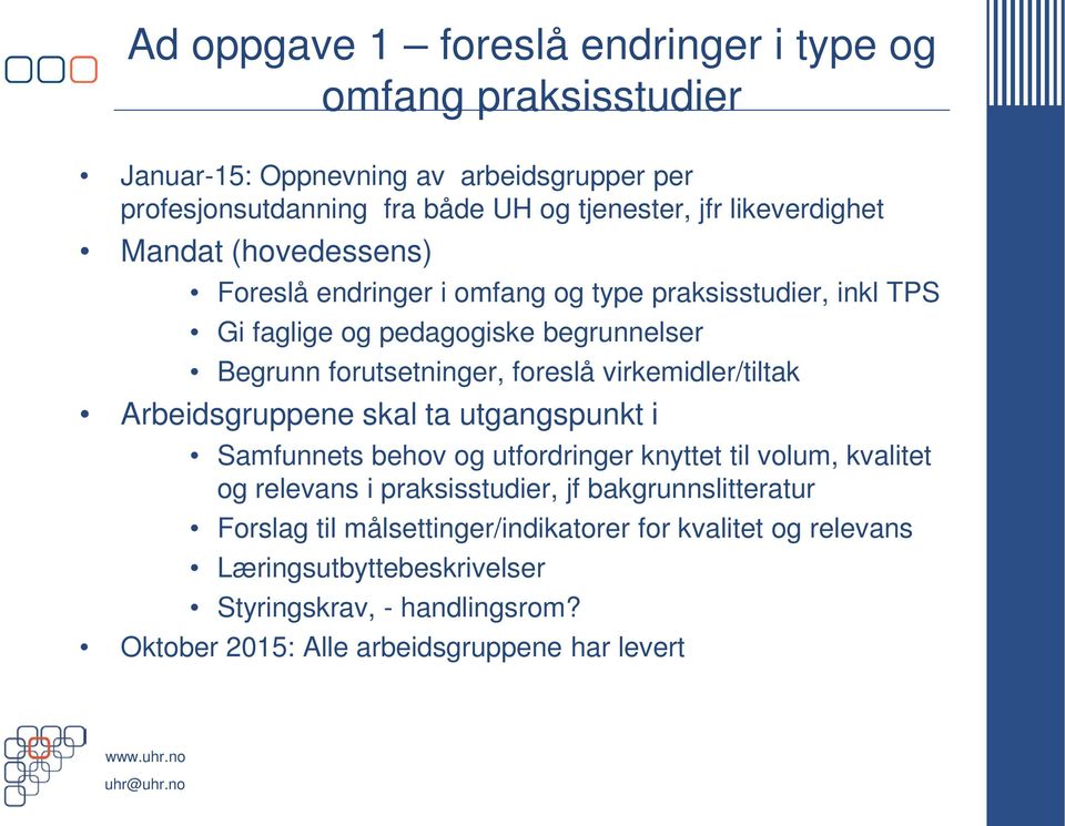 foreslå virkemidler/tiltak Arbeidsgruppene skal ta utgangspunkt i Samfunnets behov og utfordringer knyttet til volum, kvalitet og relevans i praksisstudier, jf